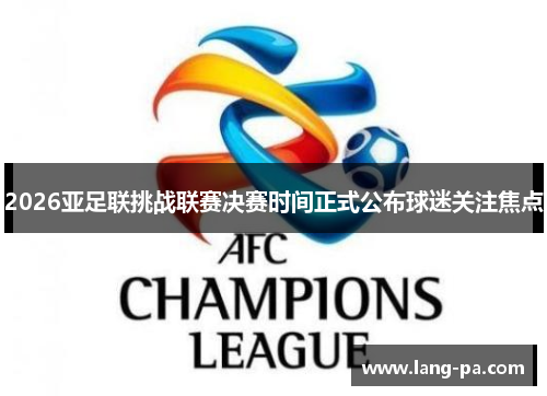 2026亚足联挑战联赛决赛时间正式公布球迷关注焦点