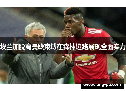 埃兰加脱离曼联束缚在森林边路展现全面实力