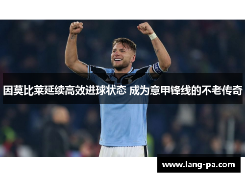 因莫比莱延续高效进球状态 成为意甲锋线的不老传奇